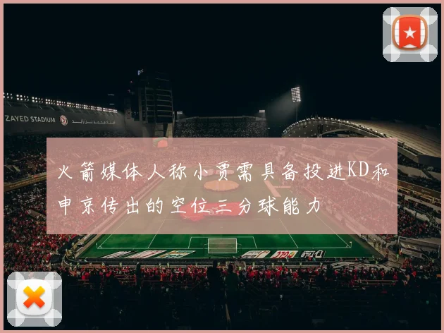火箭媒体人称小贾需具备投进KD和申京传出的空位三分球能力