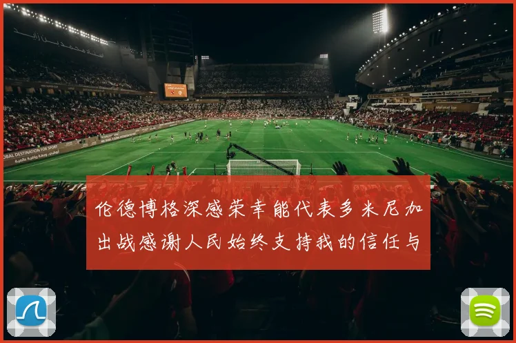 伦德博格深感荣幸能代表多米尼加出战感谢人民始终支持我的信任与鼓励