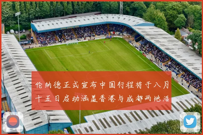 伦纳德正式宣布中国行程将于八月十五日启动涵盖香港与成都两地活动